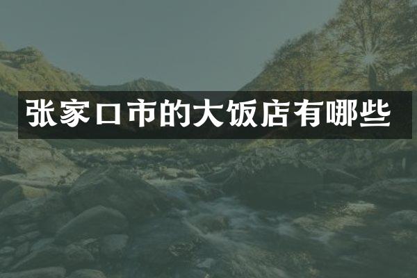 张家口市的大饭店有哪些