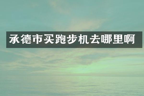 承德市买跑步机去哪里啊