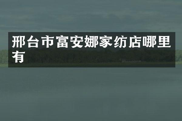 邢台市富安娜家纺店哪里有