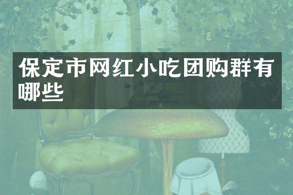 保定市网红小吃团购群有哪些