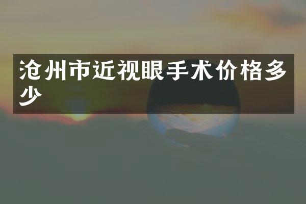 沧州市近视眼手术价格多少
