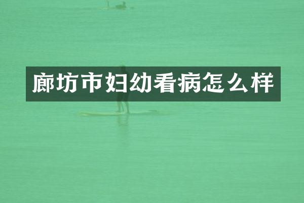 廊坊市妇幼看病怎么样