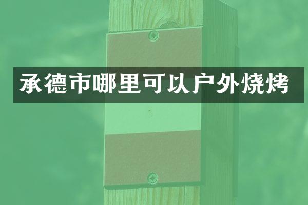 承德市哪里可以户外烧烤