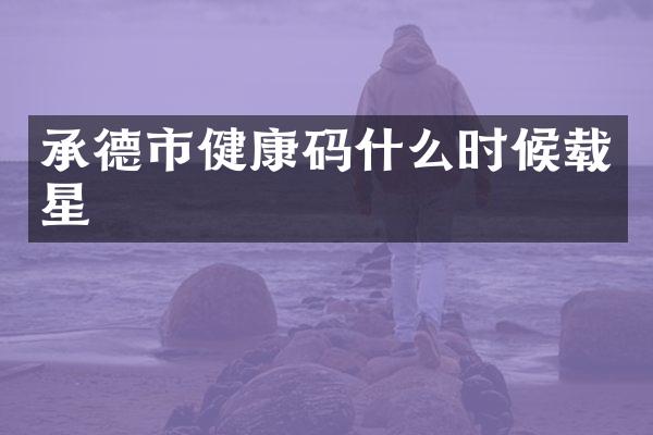承德市健康码什么时候载星