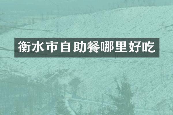 衡水市自助餐哪里好吃