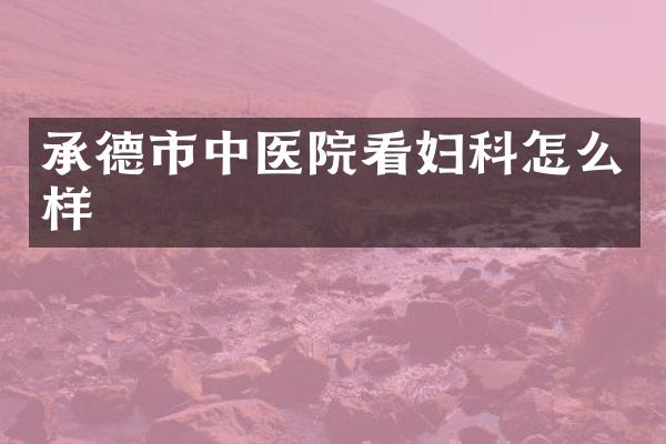 承德市中医院看妇科怎么样