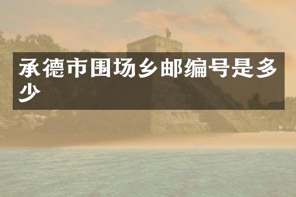 承德市围场乡邮编号是多少