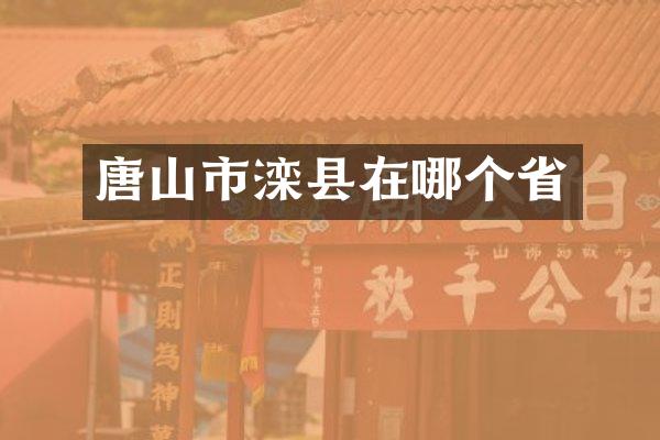 唐山市滦县在哪个省