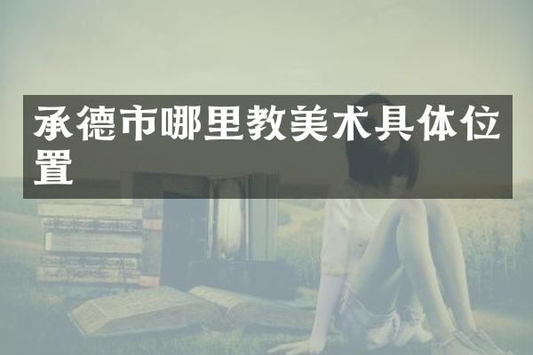 承德市哪里教美术具体位置