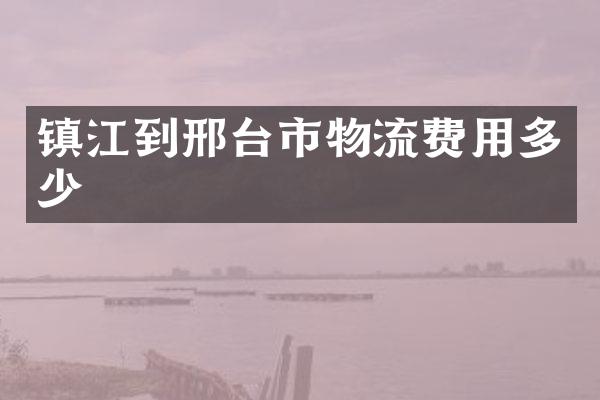 镇江到邢台市物流费用多少