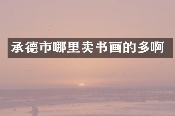 承德市哪里卖书画的多啊