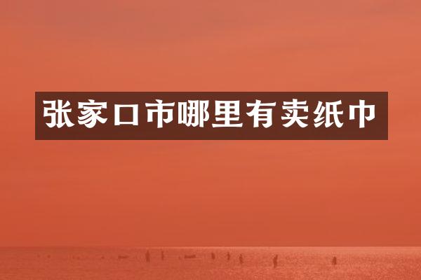张家口市哪里有卖纸巾