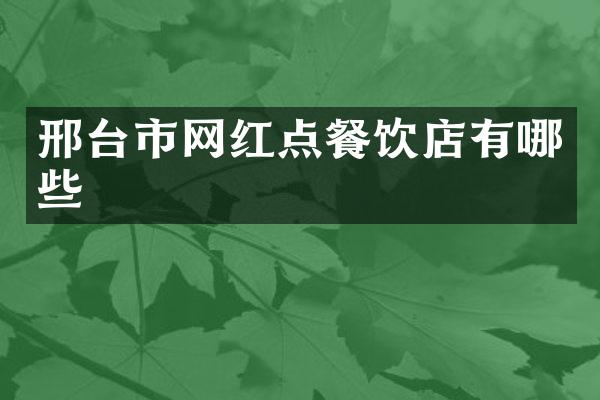 邢台市网红点餐饮店有哪些