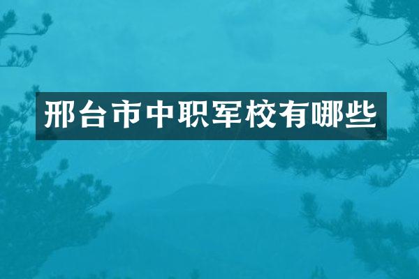 邢台市中职军校有哪些