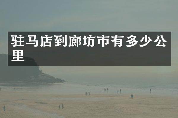 驻马店到廊坊市有多少公里