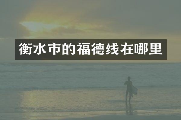 衡水市的福德线在哪里