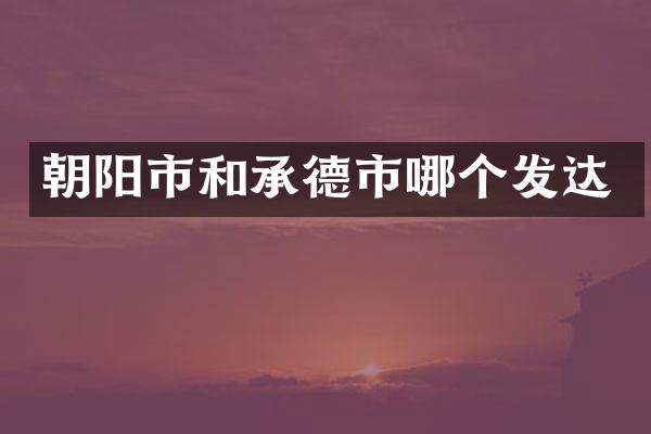 朝阳市和承德市哪个发达