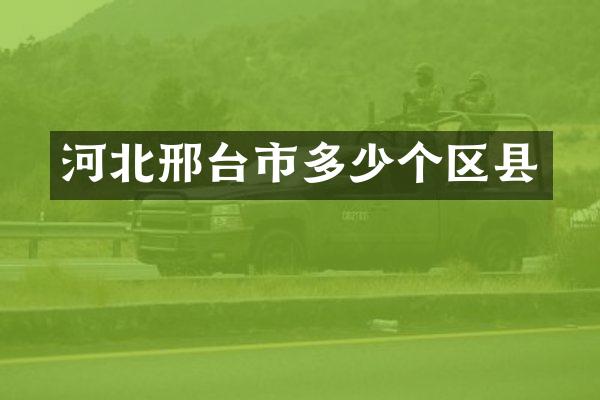河北邢台市多少个区县