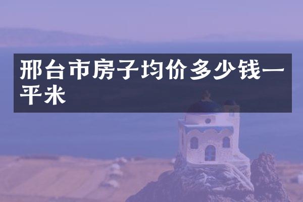 邢台市房子均价多少钱一平米
