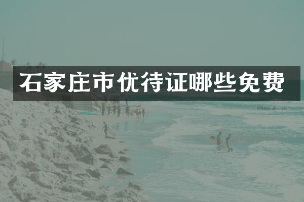 石家庄市优待证哪些免费