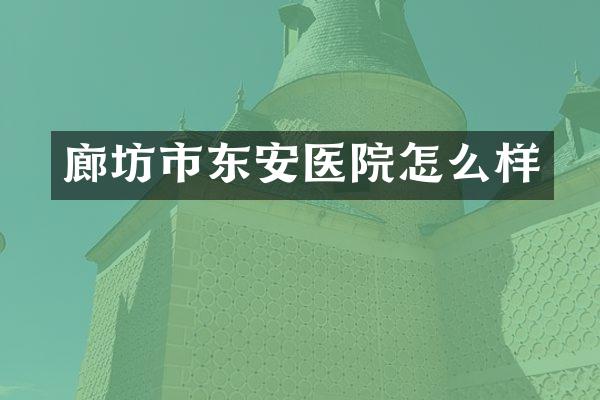 廊坊市东安医院怎么样