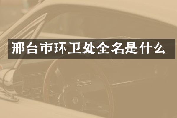 邢台市环卫处全名是什么