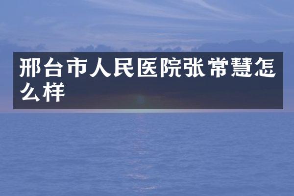 邢台市人民医院张常慧怎么样