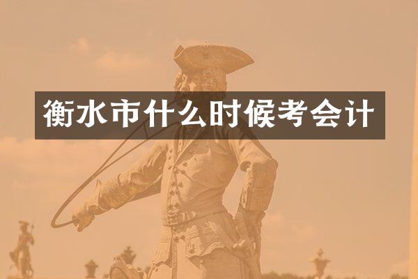 衡水市什么时候考会计