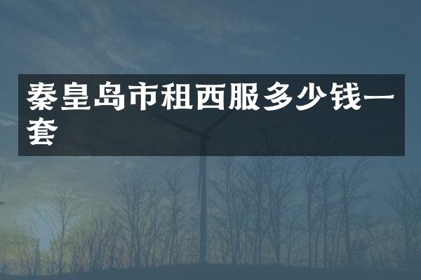 秦皇岛市租西服多少钱一套
