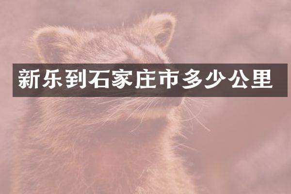 新乐到石家庄市多少公里