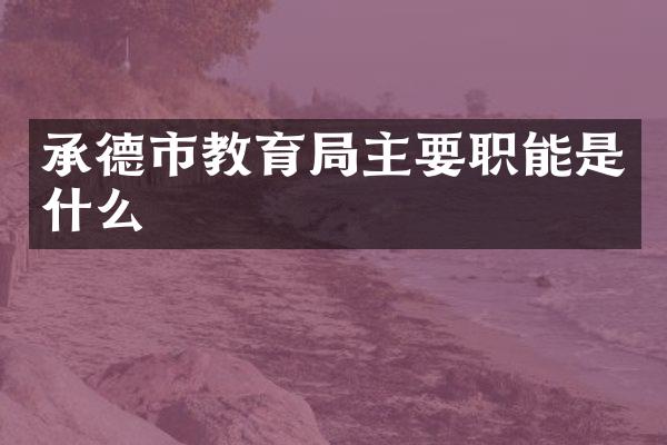 承德市教育局主要职能是什么