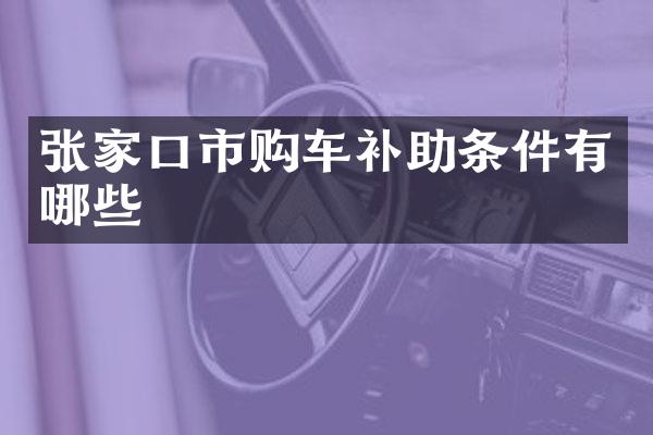 张家口市购车补助条件有哪些