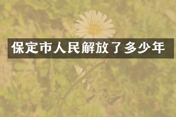 保定市人民解放了多少年