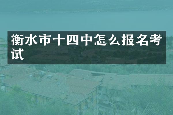 衡水市十四中怎么报名考试
