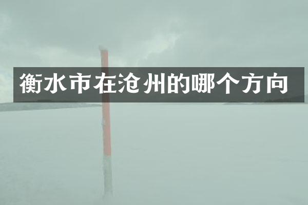 衡水市在沧州的哪个方向