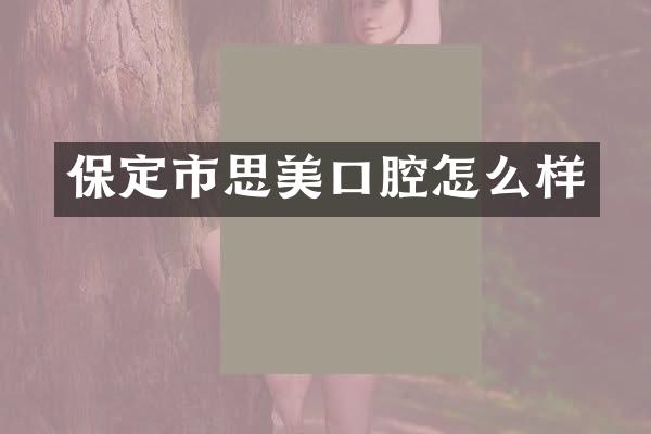 保定市思美口腔怎么样