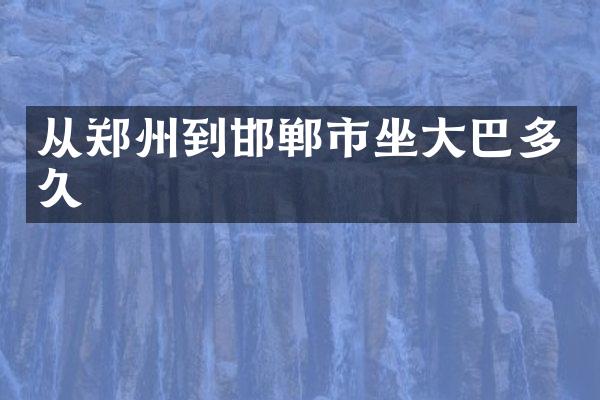 从郑州到邯郸市坐大巴多久