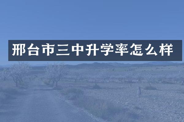 邢台市三中升学率怎么样