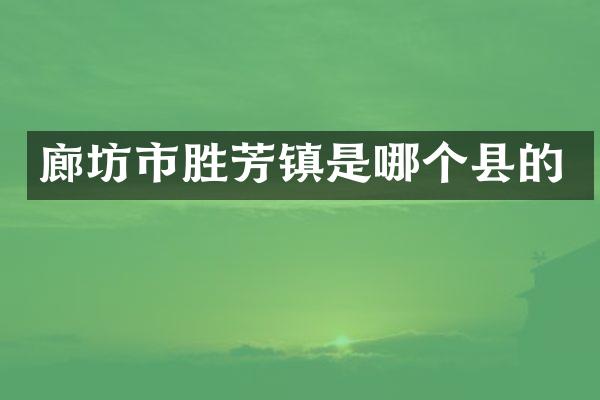 廊坊市胜芳镇是哪个县的