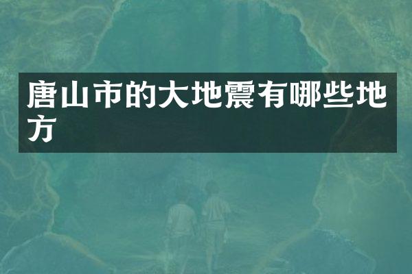 唐山市的大地震有哪些地方