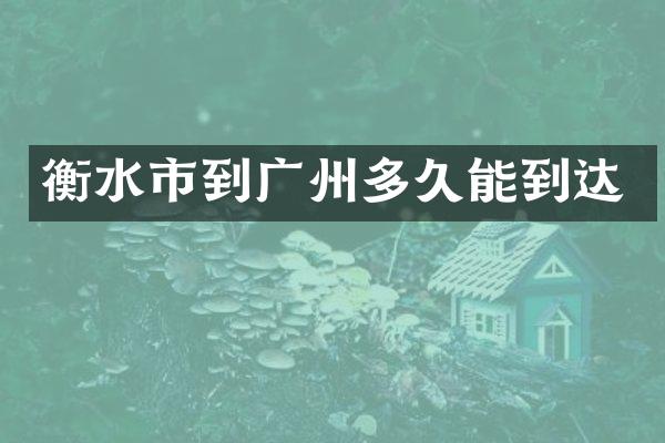 衡水市到广州多久能到达