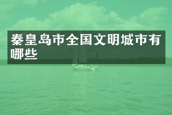 秦皇岛市全国文明城市有哪些