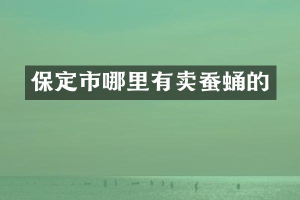 保定市哪里有卖蚕蛹的