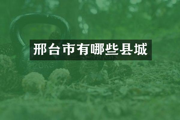 邢台市有哪些县城
