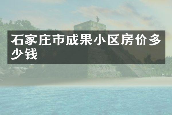 石家庄市成果小区房价多少钱