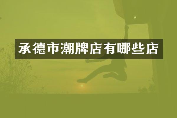 承德市潮牌店有哪些店
