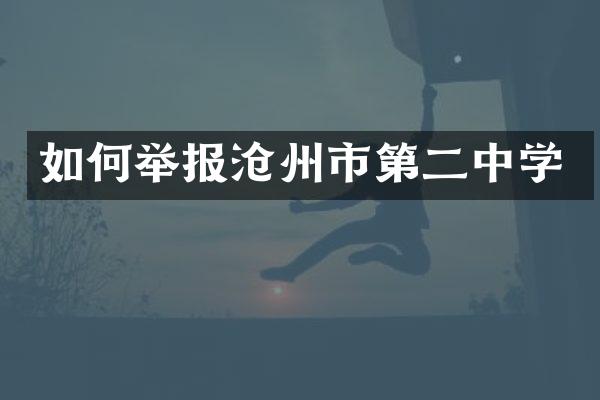 如何举报沧州市第二中学