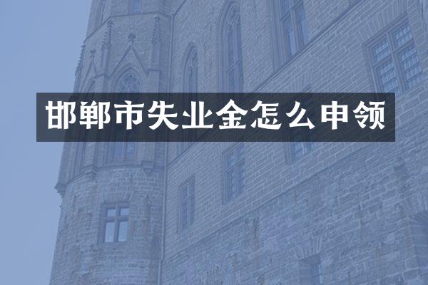 邯郸市失业金怎么申领