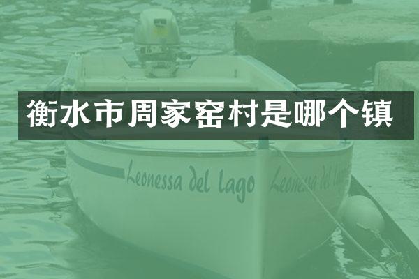 衡水市周家窑村是哪个镇