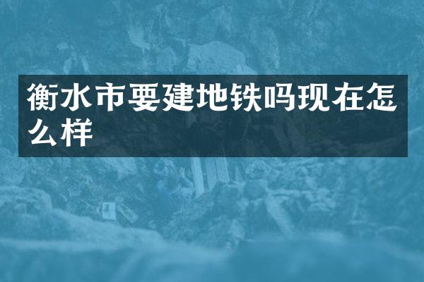 衡水市要建地铁吗现在怎么样